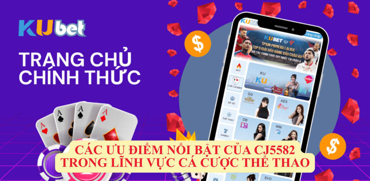 Các Ưu Điểm Nổi Bật của CJ5582 trong lĩnh vực cá cược thể thao