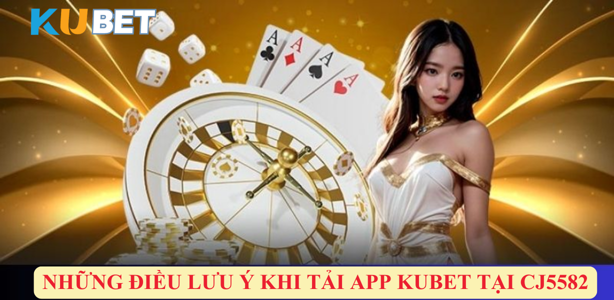 CJ5582 Lưu Ý Quan Trọng Khi Tải App Kubet