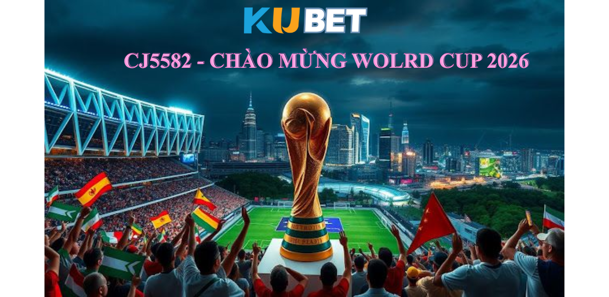 CJ5582.NET – Chào mừng World Cup 2026: Sự Kiện Đếm Ngược Đến Những Trận Đấu Đỉnh Cao