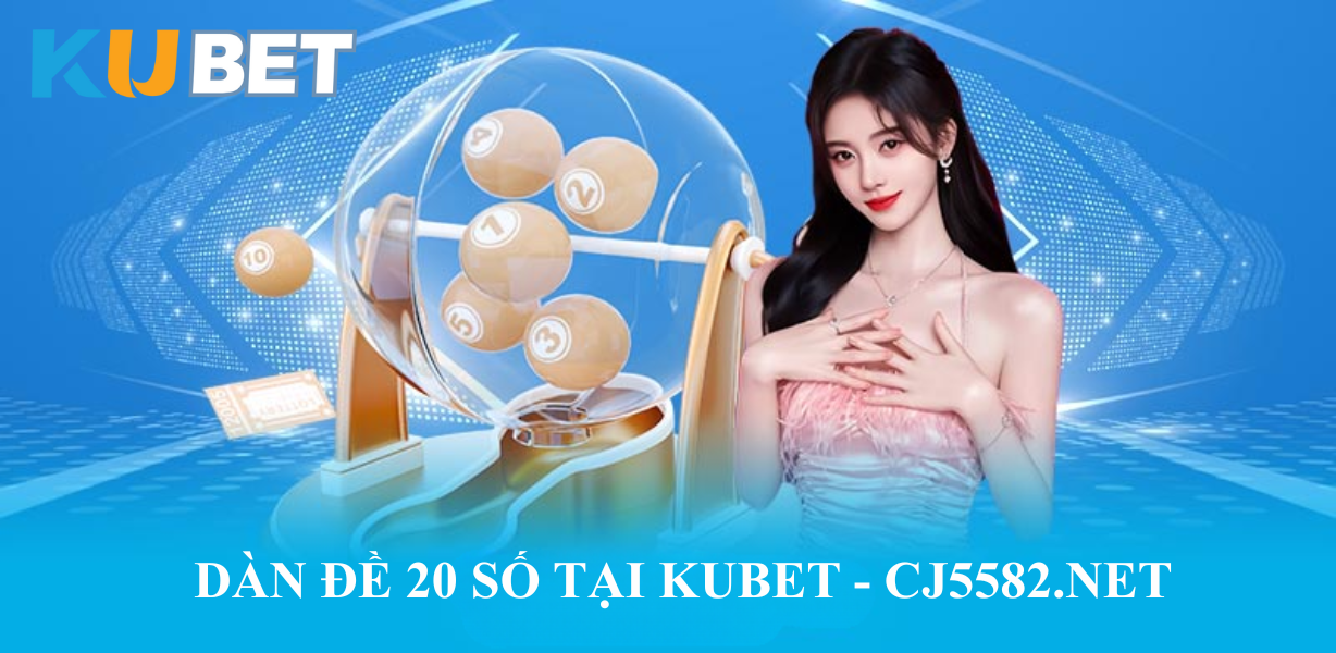 CJ5582.NET – Hướng dẫn chơi dàn đề 20 số cho tân thủ: Bí quyết nâng cao cơ hội thắng lớn