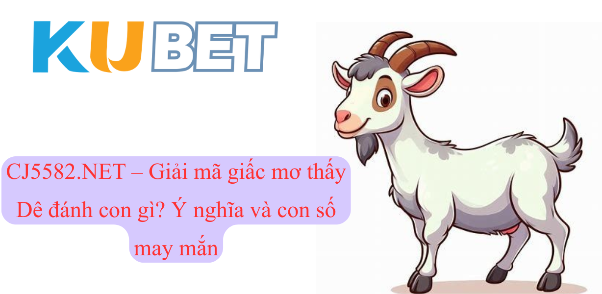 CJ5582.NET – Giải mã giấc mơ thấy Dê đánh con gì? Ý nghĩa và con số may mắn