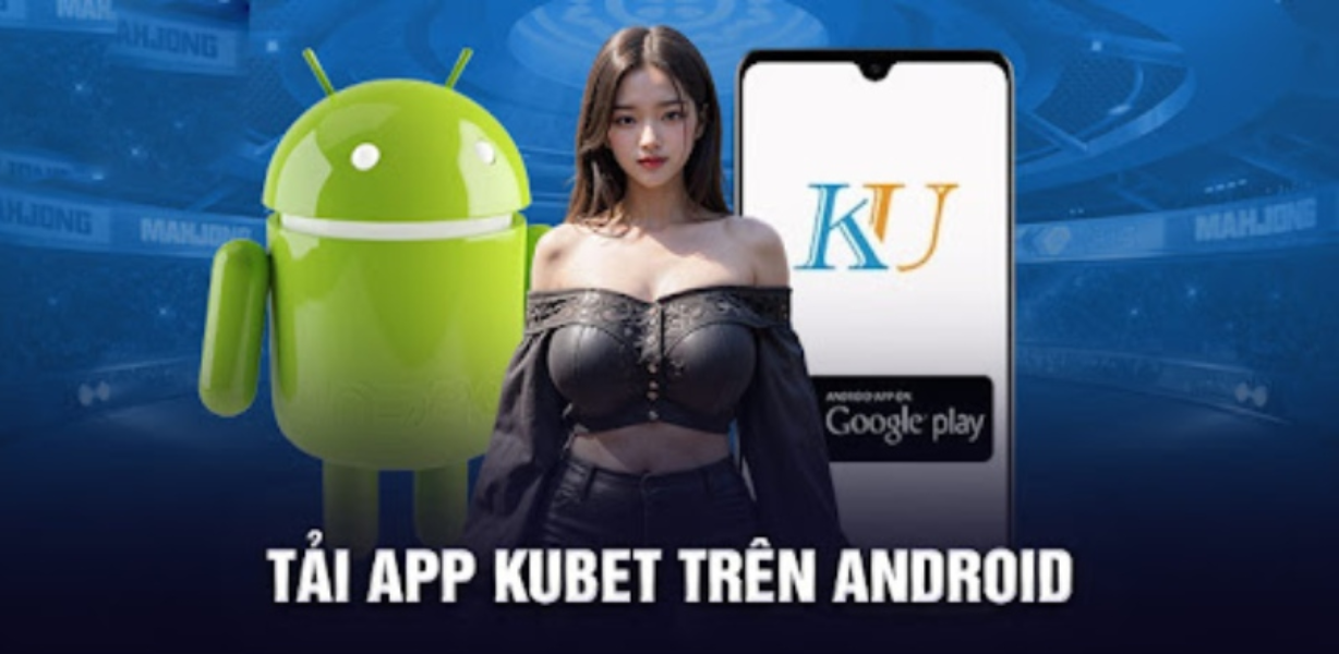 CJ5582.NET – Hướng dẫn tải app Android Kubet nhanh chóng, an toàn